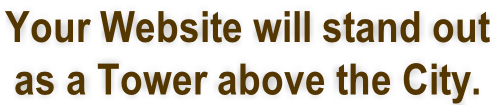 Your Website will stand out  as a Tower above the City.