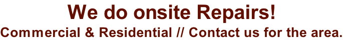 We do onsite Repairs!  Commercial & Residential // Contact us for the area.